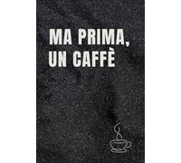 Ma Prima, un Caffè: Quaderno per Appunti Divertente.Taccuino con frase Divertente per un Collega, Amico, Amica | Regalo scherzo per ...amici Umorismo da ufficio