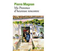 Ma Provence d'heureuse rencontre: Guide secret