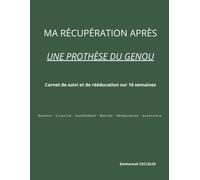 MA RÉCUPÉRATION APRÈS UNE PROTHÈSE DU GENOU: Carnet de suivi et de rééducation sur 16 semaines Douleur · Cicatrice · Gonflement · Marche · Rééducation · Autonomie