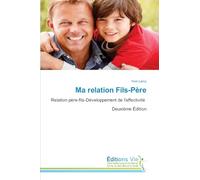 Ma relation Fils-Père: Relation père-fils-Développement de l'affectivité Deuxième Édition