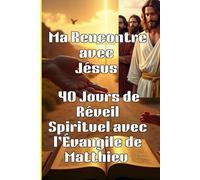 Ma Rencontre avec Jésus - 40 Jours de Réveil Spirituel avec l'Évangile de Matthieu: Journal de Prières et de Réflexions Spirituelles pour un Réveil Personnel | 6"x9" | 120 pages