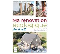 Ma rénovation écologique de A à Z: Carnet de bord d’un chantier biosourcé (Conseils d'expert)