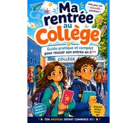 Ma rentrée au collège Guide pratique et complet pour réussir son entrée en 6ème: Guide pratique de survie pour passer du CM2 à la 6e avec organisation, confiance et sérénité