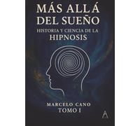 MÁS ALLÁ DEL SUEÑO: LA HISTORIA Y CIENCIA DE LA HIPNOSIS