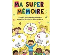 Ma Super Mémoire: Le guide des fréquences magiques pour apprendre facilement - Pour les enfants de 5 à 10 ans