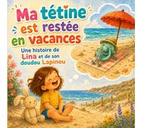 Ma tétine est restée en vacances. Une histoire de Lina et son doudou lapinou: Un album jeunesse tendre pour accompagner le sevrage de la tétine et apaiser le coucher dès 2 ans.