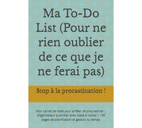 Ma To-Do List (Pour ne rien oublier de ce que je ne ferai pas): Mon carnet de listes pour arrêter de procrastiner | Organisateur quotidien avec cases ... pages de planification et gestion du temps.
