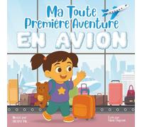 Ma Toute Première Aventure En Avion: Une douce histoire en rimes pour apprivoiser son premier voyage en avion (Les Toutes Premières Aventures)