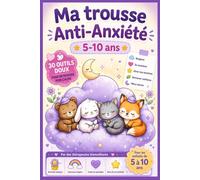 Ma trousse Anti-Anxiété 5-10 ans: 30 activités ludiques et apaisantes pour apprivoiser le stress, les peurs et les grosses émotions | Exercices de ... le calme et la confiance en soi - 5 à 10 ans