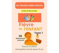 Ma trousse homéopathique pour La fièvre de l’enfant: Tome 1 (Ma Trousse Homéo Uniciste)