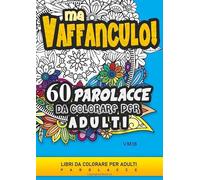 Ma Vaffanculo! 60 Parolacce da colorare per adulti: Libri da colorare per adulti parolacce, insulti divertenti, mandala da colorare.