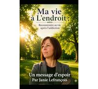 Ma vie à l’endroit: Reconstruire sa vie après l’addiction