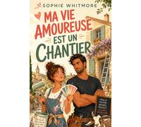 Ma vie amoureuse est un chantier: Une comédie romantique feel good entre rénovation, chaos et amour imprévu (Les comédies romantiques de Sophie Whitmore)