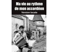 MA VIE AU RYTHME DE MON ACCORDÉON: VERSION LOCALE (JACQUES CLARET)