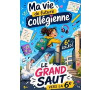 Ma vie de future collégienne Le grand saut vers la 6e: Guide rassurant pour future collégienne : préparer son entrée en 6e, dépasser le stress du collège et prendre confiance en soi dès la rentrée