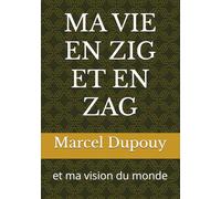 MA VIE EN ZIG ET EN ZAG: et ma vision du monde