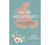 Ma vie, Mes histoires: Un carnet de mémoire pour transmettre vos souvenirs à votre famille | Journal mémoire | Carnet guidé pour raconter votre histoire | Simple avec + de 200 questions variées
