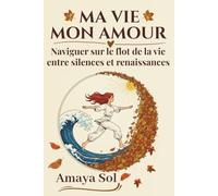 MA VIE , MON AMOUR: Naviguer sur le flot de la vie, entre silences et renaissances