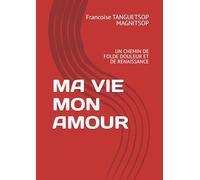 MA VIE MON AMOUR: UN CHEMIN DE FOI,DE DOULEUR ET DE RENAISSANCE