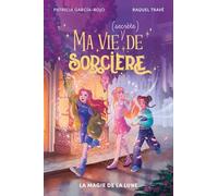 Ma vie (secrète) de sorcière - tome 1 - La magie de la lune