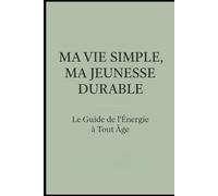 Ma Vie Simple, Ma Jeunesse Durable Le Guide de l’Énergie à Tout Âge