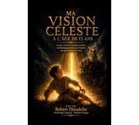 MA VISION CÉLESTE À L'ÂGE DE 13 ANS: Le jour où j'ai vu la gloire de Dieu: Un témoignage de foi pour inspirer une génération qui se lève: 3 (A testimony of faith to inspire the rising generation)