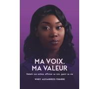 Ma voix, ma valeur: Rebartir son estime, affirmer sa voix, guérir sa vie.