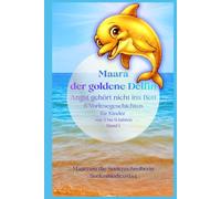 Maara der goldene Delfin - Angst gehört nicht ins Bett -Vorlesegeschichten für 5-9 jährige Kinder: 5 entspannende Geschichten um die Abende ruhiger ... - Vorlesegeschichten - frei von Angst sein)