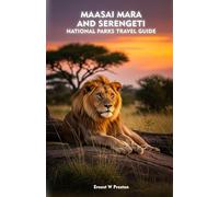 MAASAI MARA AND SERENGETI NATIONAL PARKS TRAVEL GUIDE: Explore Wildlife, Safaris, and Landscapes Across East Africa’s Most Iconic Reserves