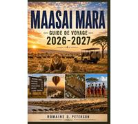 Maasai Mara Guide de voyage 2026-2027: Découvrez des safaris animaliers emblématiques, la Grande Migration, la culture masaï, des paysages à couper le ... pratiques pour votre aventure au Kenya.