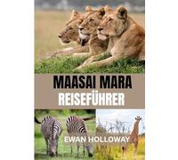 MAASAI MARA REISEFÜHRER 2025: Die beste Reisezeit, die besten Orte zum Erkunden und alles, was Sie vor Ihrer Abreise wissen müssen
