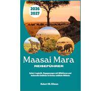 Maasai Mara Reiseführer 2026-2027: Safari-Logistik, Begegnungen mit Wildtieren und kulturelle Einblicke in Kenias südliche Wildnis