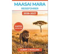 Maasai Mara Reiseführer 2026-2027 (VOLLFARBE): Was Sie sehen, wann Sie reisen und wo Sie in Kenia übernachten sollten - mit detaillierten Karten, dem ... und der Planung von Pirschfahrten