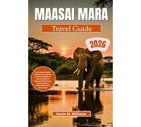 MAASAI MARA TRAVEL GUIDE 2026: Your Ultimate Safari Companion to Witness the Great Migration, Spot the Big Five, Explore Hidden Gems, and Experience Kenya’s Wild Heart Like a Local