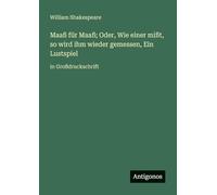 Maaß für Maaß; Oder, Wie einer mißt, so wird ihm wieder gemessen, Ein Lustspiel: in Großdruckschrift
