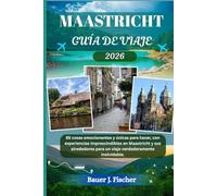 MAASTRICHT GUÍA DE VIAJE: 85 cosas emocionantes y únicas para hacer, con experiencias imprescindibles en Maastricht y sus alrededores para un viaje verdaderamente inolvidable. (Viaje Fischer ESP)