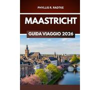 MAASTRICHT GUIDA DI VIAGGIO 2026: "Curve, ciottoli e ricerche culturali fuori dai sentieri battuti"