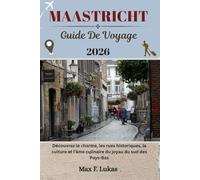 MAASTRICHT GUIDE DE VOYAGE: Découvrez le charme, les rues historiques, la culture et l'âme culinaire du joyau du sud des Pays-Bas (Max Lukas le voyageur FR)