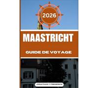 MAASTRICHT GUIDE DE VOYAGE: Explorez des destinations incontournables, des joyaux cachés et des expériences authentiques.