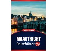 Maastricht Reiseführer 2025: Praktische Tipps, Top-Attraktionen, Aktivitäten und lokale Einblicke für die Erkundung der historischen Stadt der Niederlande