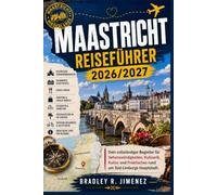 MAASTRICHT REISEFÜHRER 2026/2027: Dein vollständiger Begleiter für Sehenswürdigkeiten, Kulinarik, Kultur und Praktisches rund um Süd-Limburgs Hauptstadt