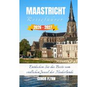 Maastricht Reiseführer 2026-2027: Entdecken Sie das Beste vom südlichen Juwel der Niederlande