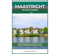 MAASTRICHT REISEFÜHRER: Sehenswürdigkeiten, lokale Einblicke, Outdoor-Abenteuer und wichtige Reisetipps für Ihre Reise
