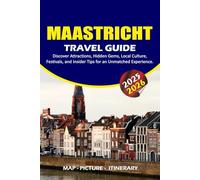 MAASTRICHT TRAVEL GUIDE 2025 - 2026: Discover Attractions, Hidden Gems, Local Culture, Festivals, and Insider Tips for an Unmatched Experience.