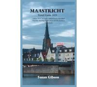 MAASTRICHT Travel Guide 2025: A Slow Walk Through Cobbled Streets, Art-Filled Churches And The Soulful Heart Of The Southern Netherlands