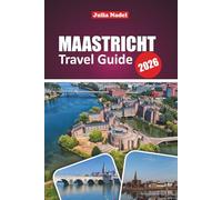 MAASTRICHT TRAVEL GUIDE 2026: Discover Historic Streets, Local Culture, Day Trip Ideas, Hidden Gems, and Food Tips for an Authentic Experience in the Netherlands
