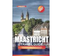 MAASTRICHT TRAVEL GUIDE 2027: A Practical Guide to Discovering New Destinations, Saving Money, and Making Every Journey Easier