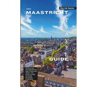 MAASTRICHT TRAVEL GUIDE: Discover Historic Landmarks, Vibrant Culture, Hidden Gems, and Authentic Local Experiences in the Heart of Europe