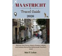 MAASTRICHT TRAVEL GUIDE: Discover the Charm, Historic Streets, Culture, and Culinary Soul of the Netherlands' Southern Jewel (Max lukas the Traveler ENG)