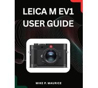 Maatering the Leica M EV1: Unlock Pinpoint Focus, Perfect Exposure, and Stunning Photographic Results.